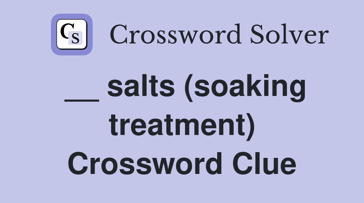 __ salts (soaking treatment) Crossword Clue