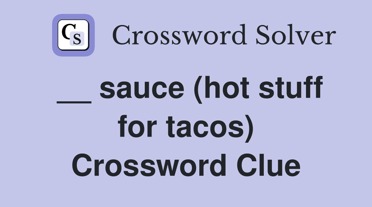 __ sauce (hot stuff for tacos) Crossword Clue