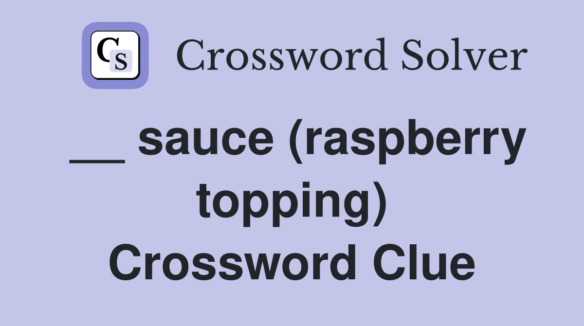 __ sauce (raspberry topping) Crossword Clue