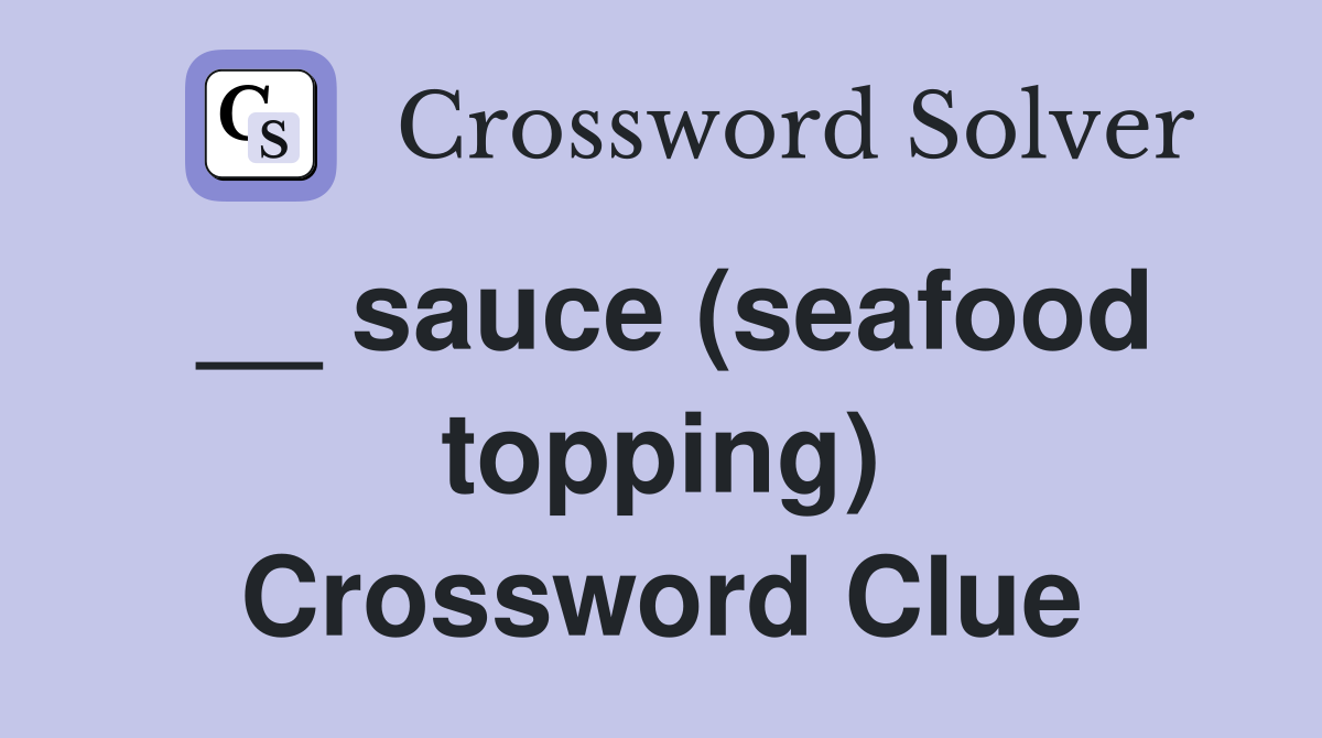 __ sauce (seafood topping) Crossword Clue