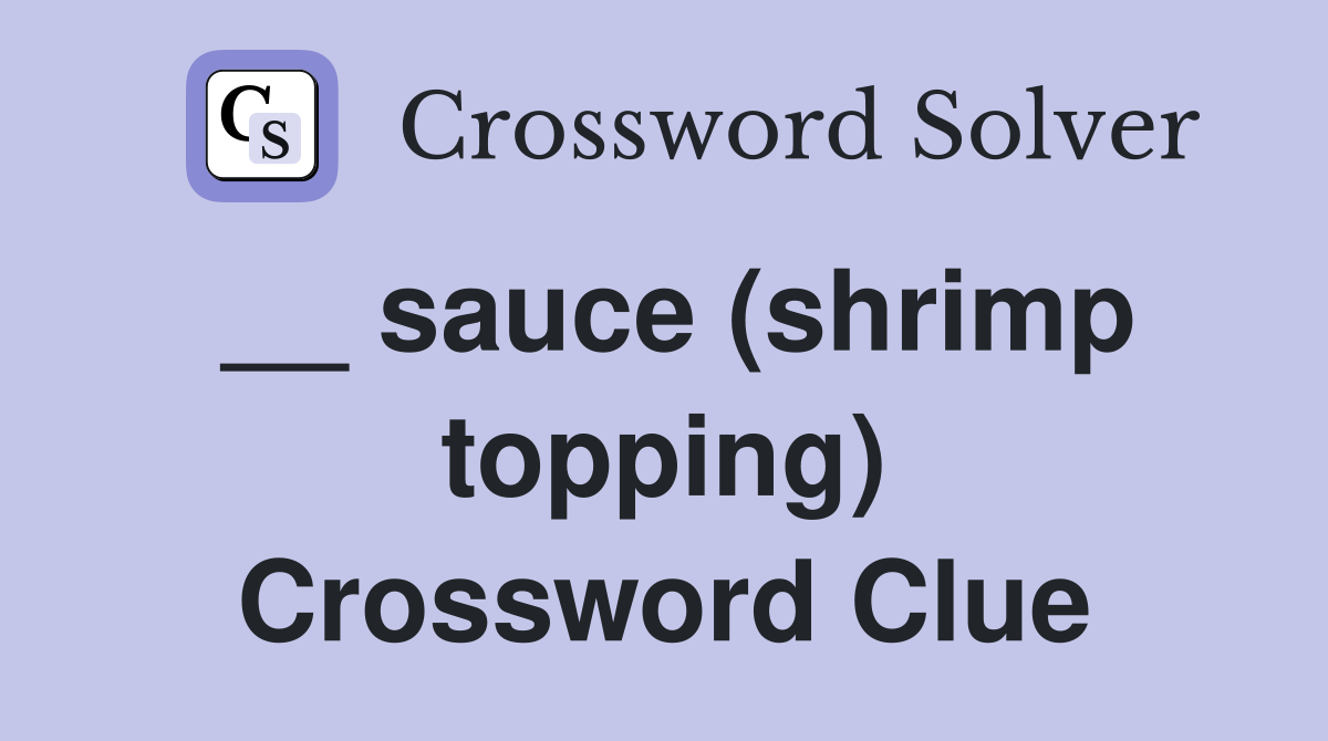 __ sauce (shrimp topping) Crossword Clue