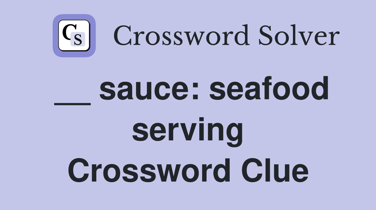 __ sauce: seafood serving Crossword Clue