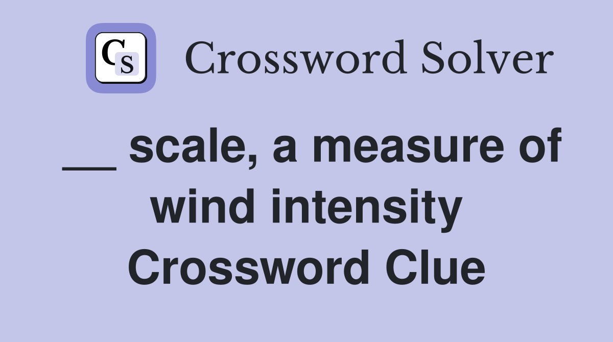 __ scale, a measure of wind intensity Crossword Clue