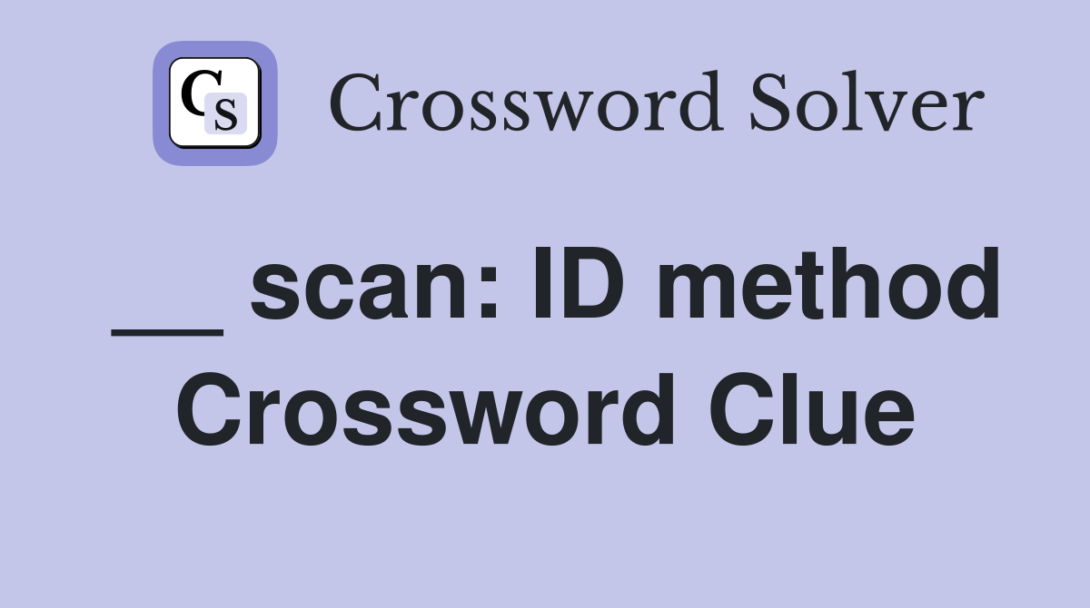 __ scan: ID method Crossword Clue