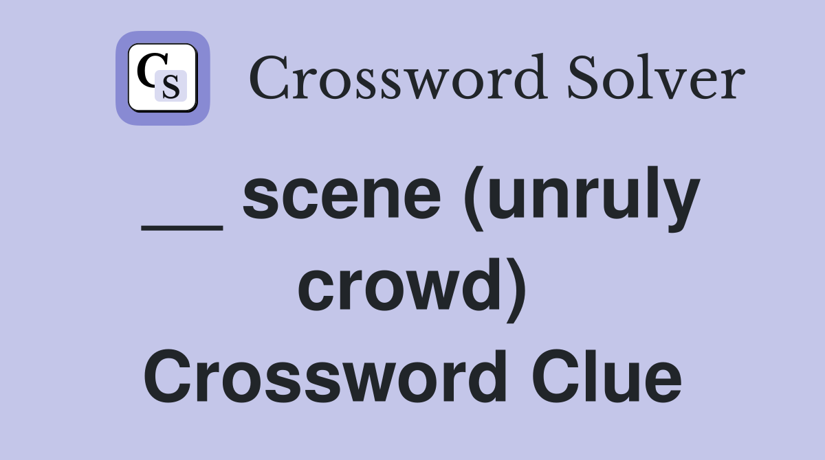 __ scene (unruly crowd) Crossword Clue