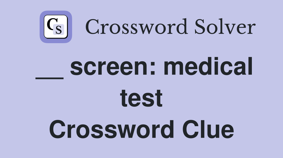 __ screen: medical test Crossword Clue