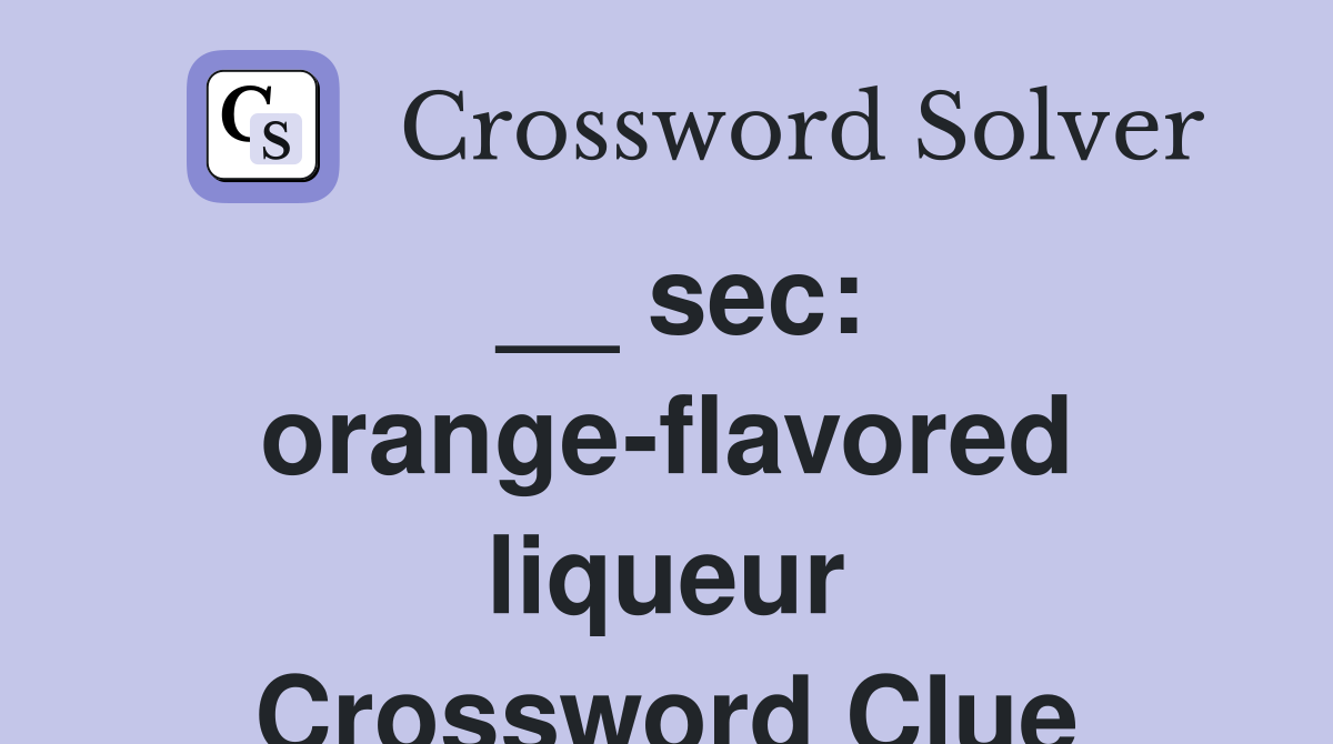 __ sec: orange-flavored liqueur Crossword Clue