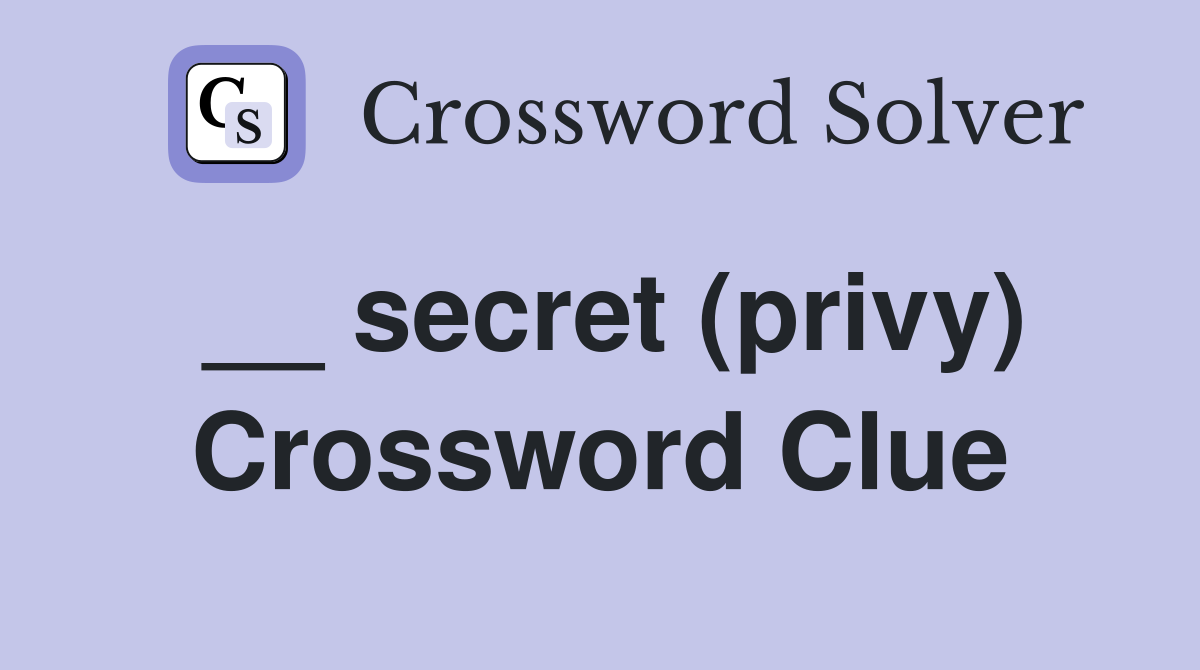 __ secret (privy) Crossword Clue