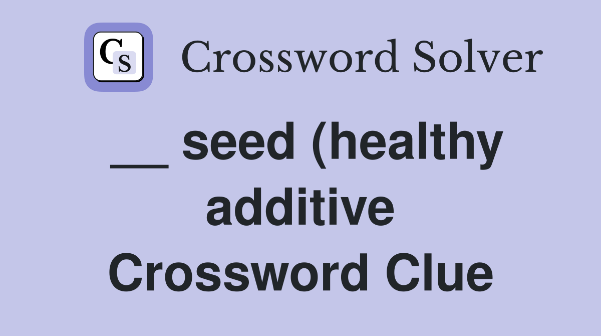 seed (healthy additive) Crossword Clue Answers Crossword Solver seed (healthy additive) Crossword Clue Answers Crossword Solver