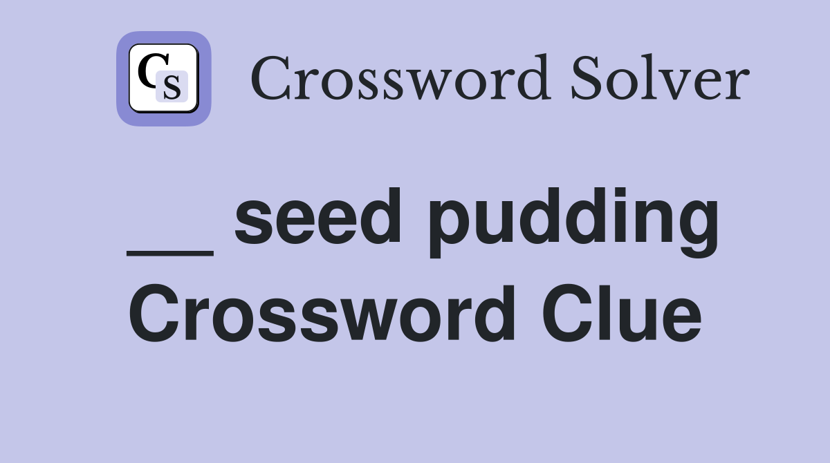 __ seed pudding Crossword Clue