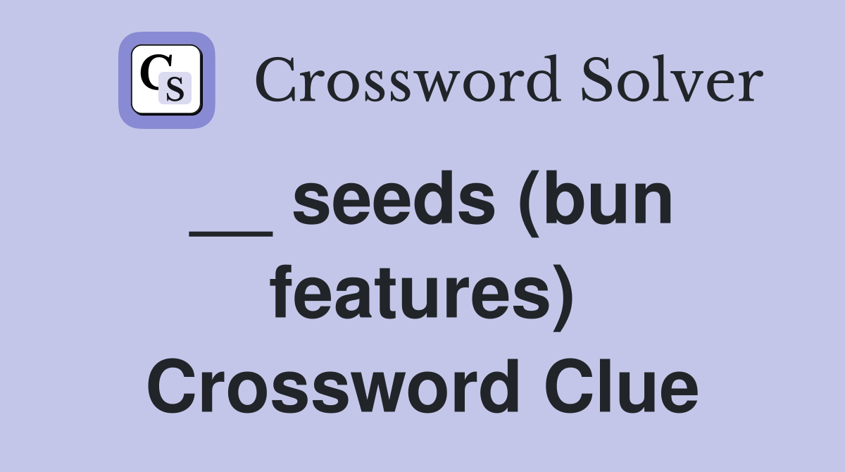 __ seeds (bun features) Crossword Clue