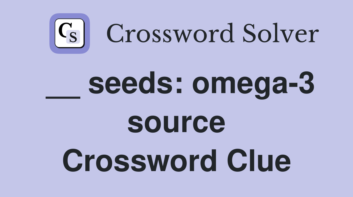 __ seeds: omega-3 source Crossword Clue