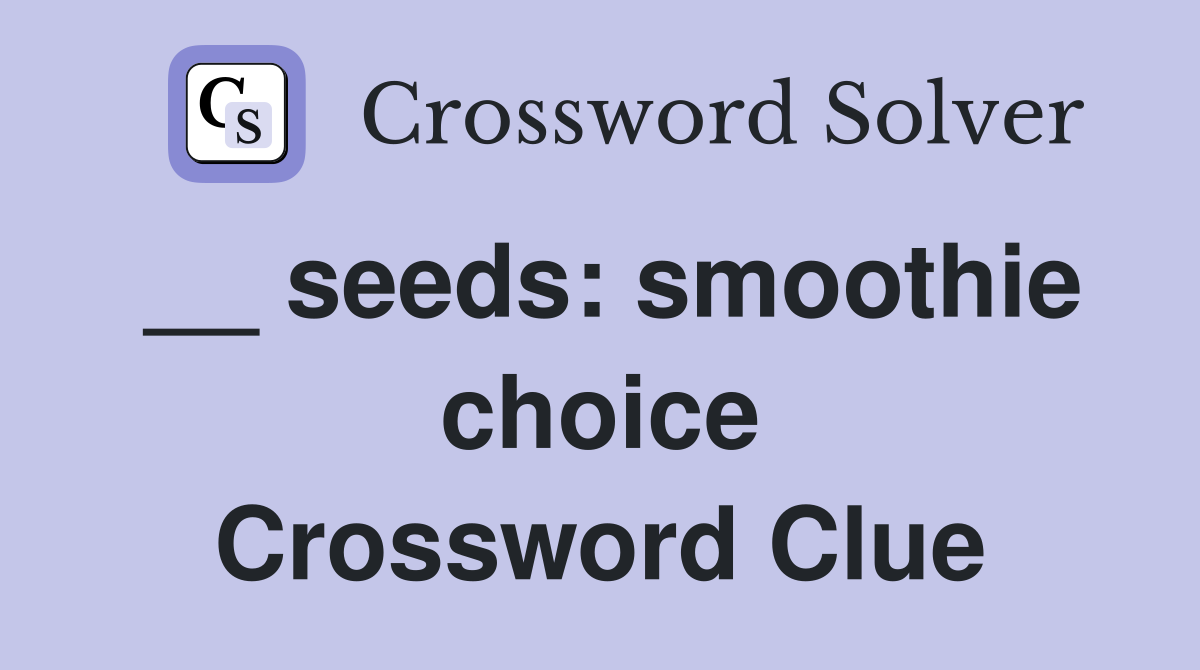 __ seeds: smoothie choice Crossword Clue