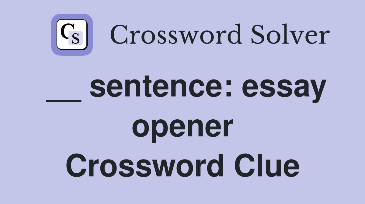 __ sentence: essay opener Crossword Clue