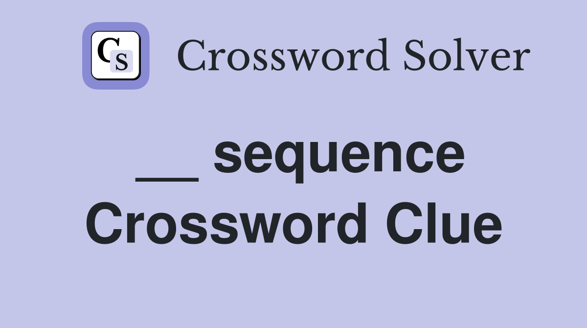 __ sequence Crossword Clue