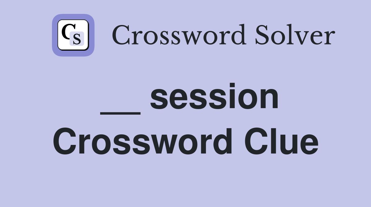 __ session Crossword Clue