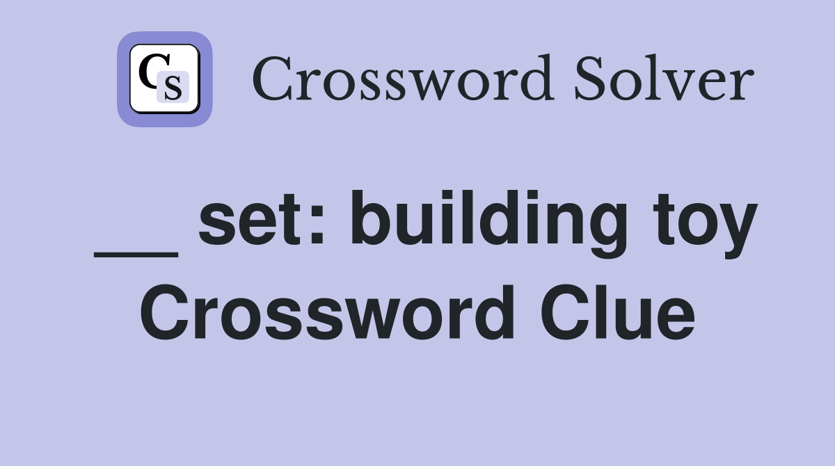 __ set: building toy Crossword Clue