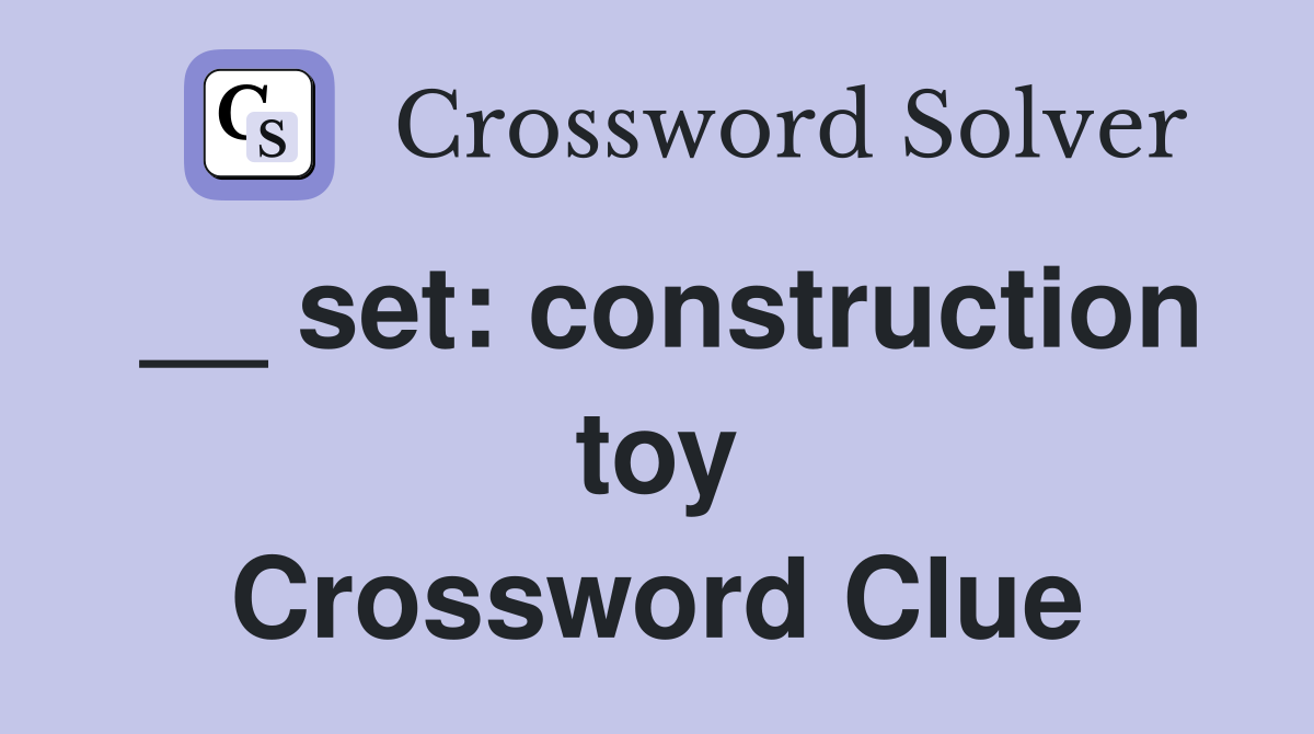 __ set: construction toy Crossword Clue