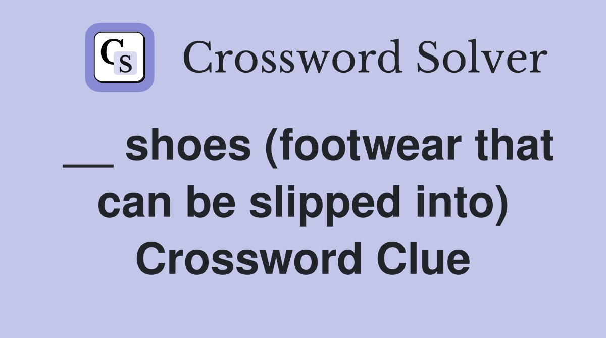 __ shoes (footwear that can be slipped into) Crossword Clue