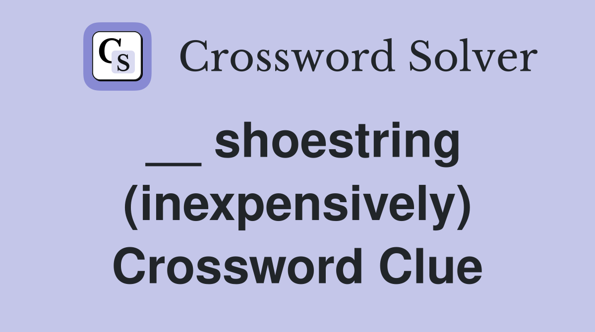 __ shoestring (inexpensively) Crossword Clue