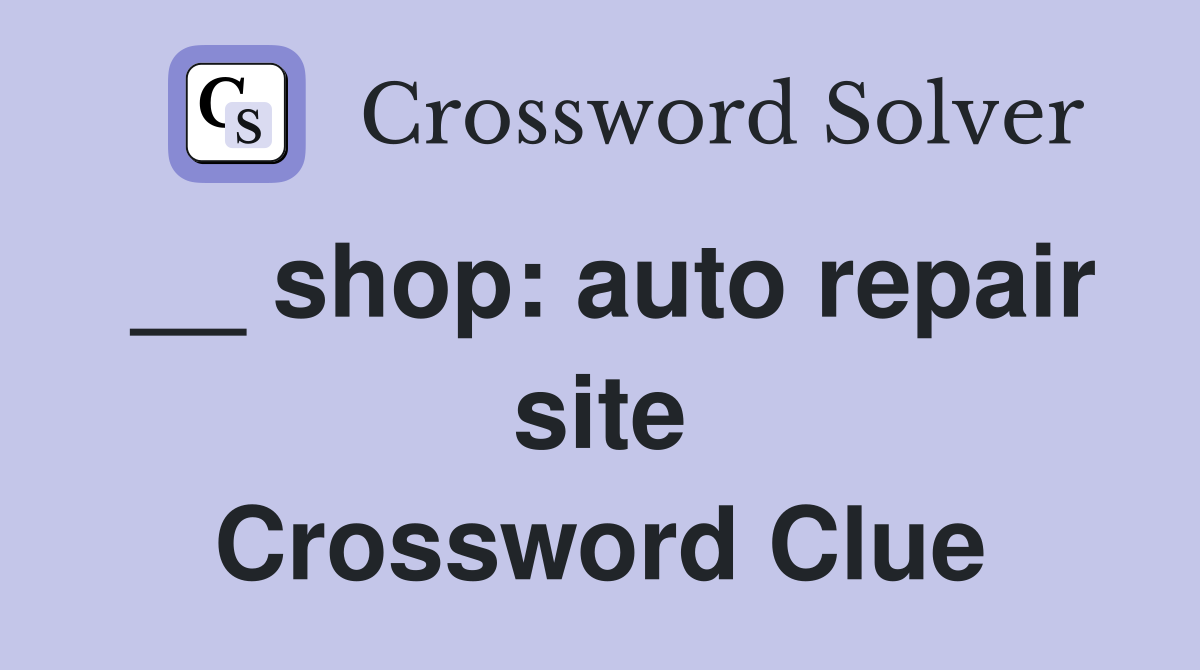 __ shop: auto repair site Crossword Clue