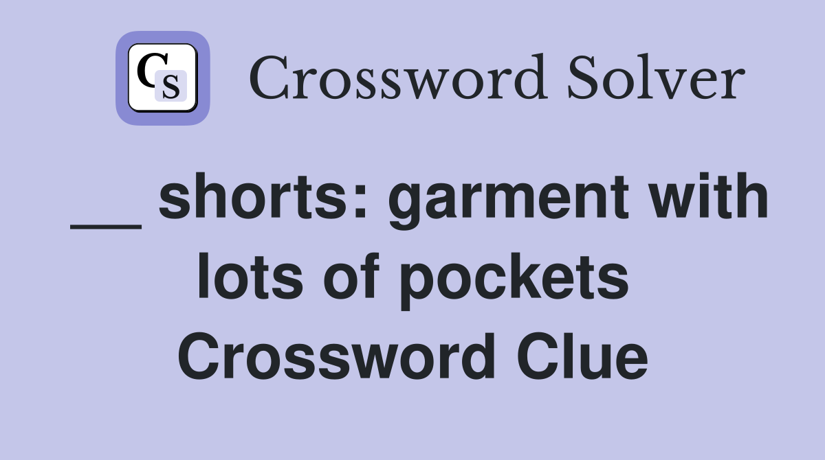 __ shorts: garment with lots of pockets Crossword Clue
