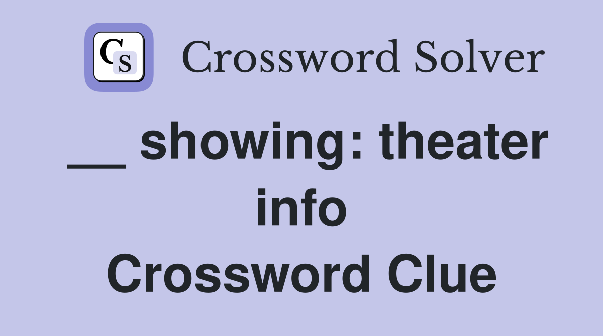 __ showing: theater info Crossword Clue