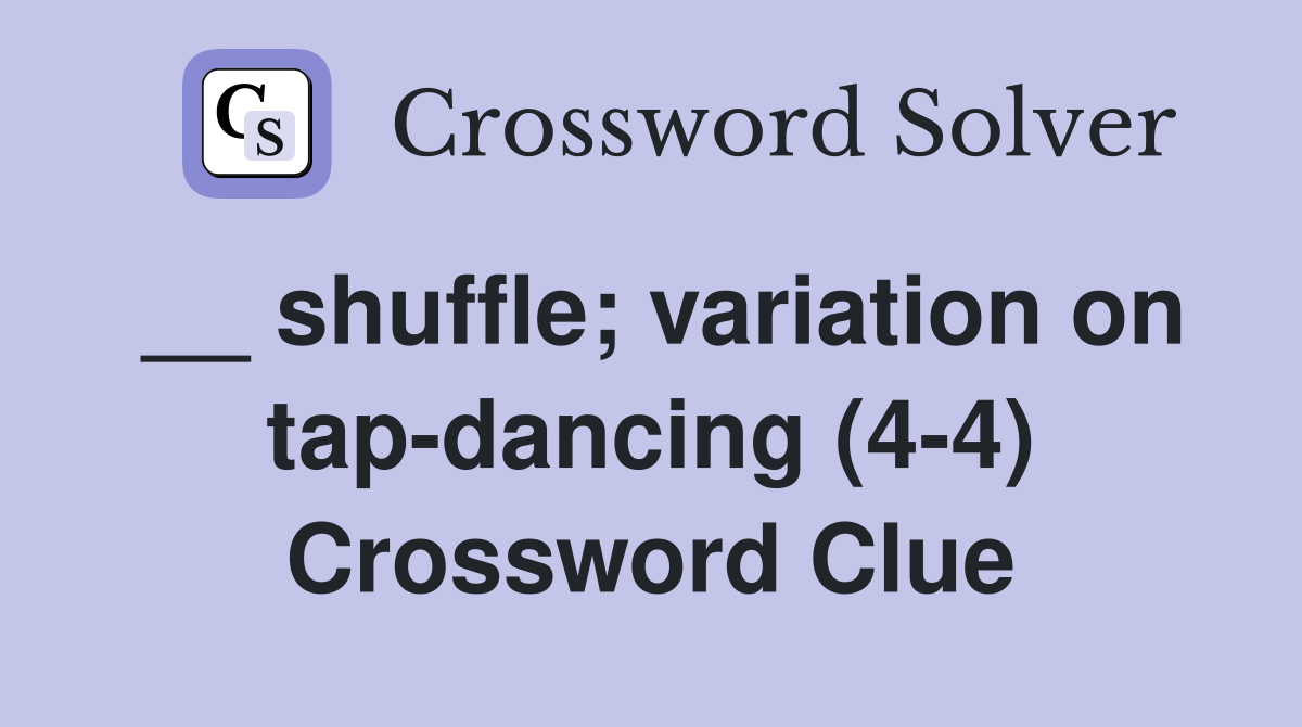 __ shuffle; variation on tap-dancing (4-4) Crossword Clue