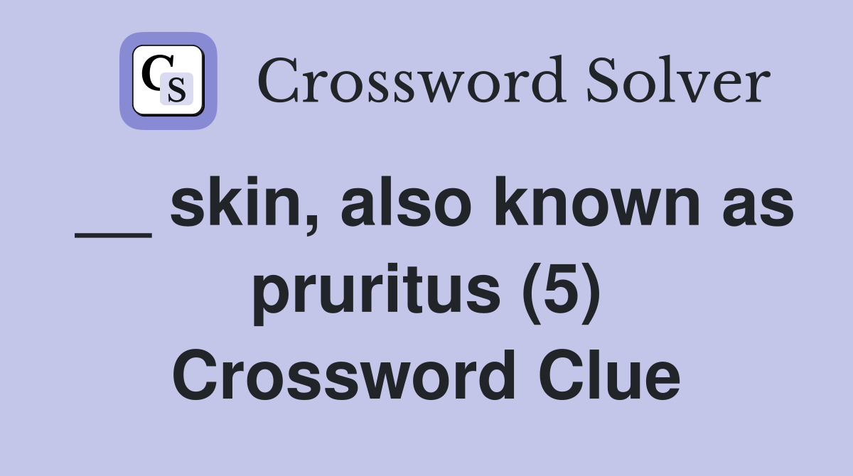 __ skin, also known as pruritus (5) Crossword Clue