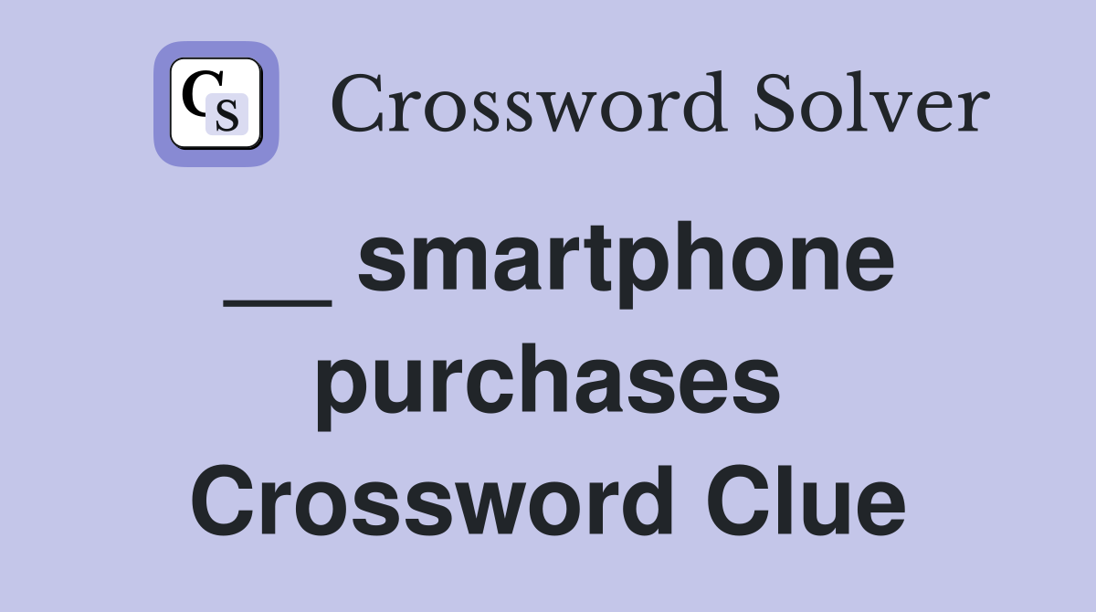 __ smartphone purchases Crossword Clue