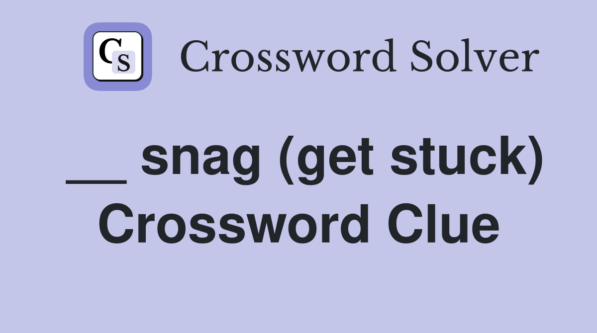 __ snag (get stuck) Crossword Clue