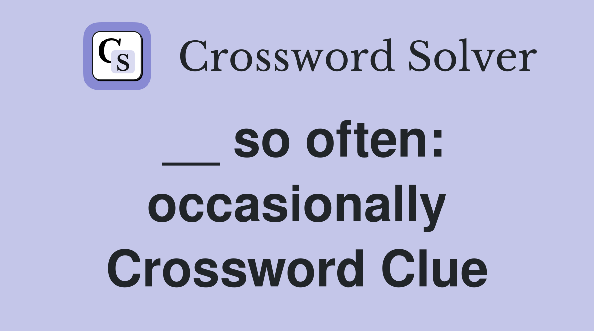 __ so often: occasionally Crossword Clue