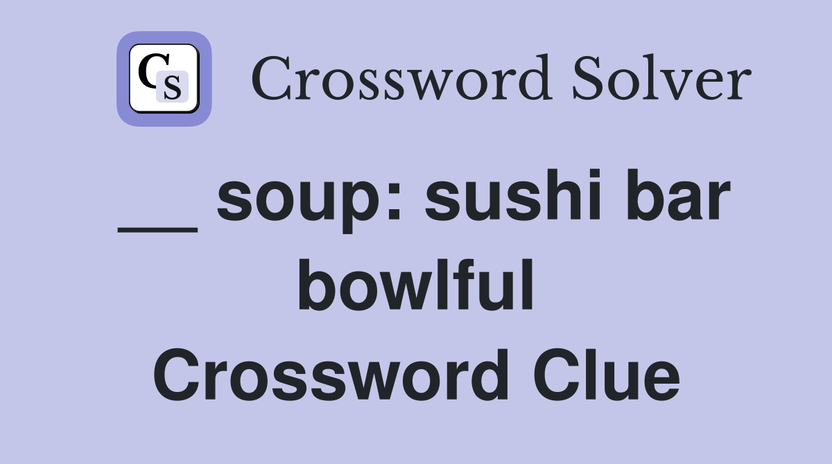 __ soup: sushi bar bowlful Crossword Clue