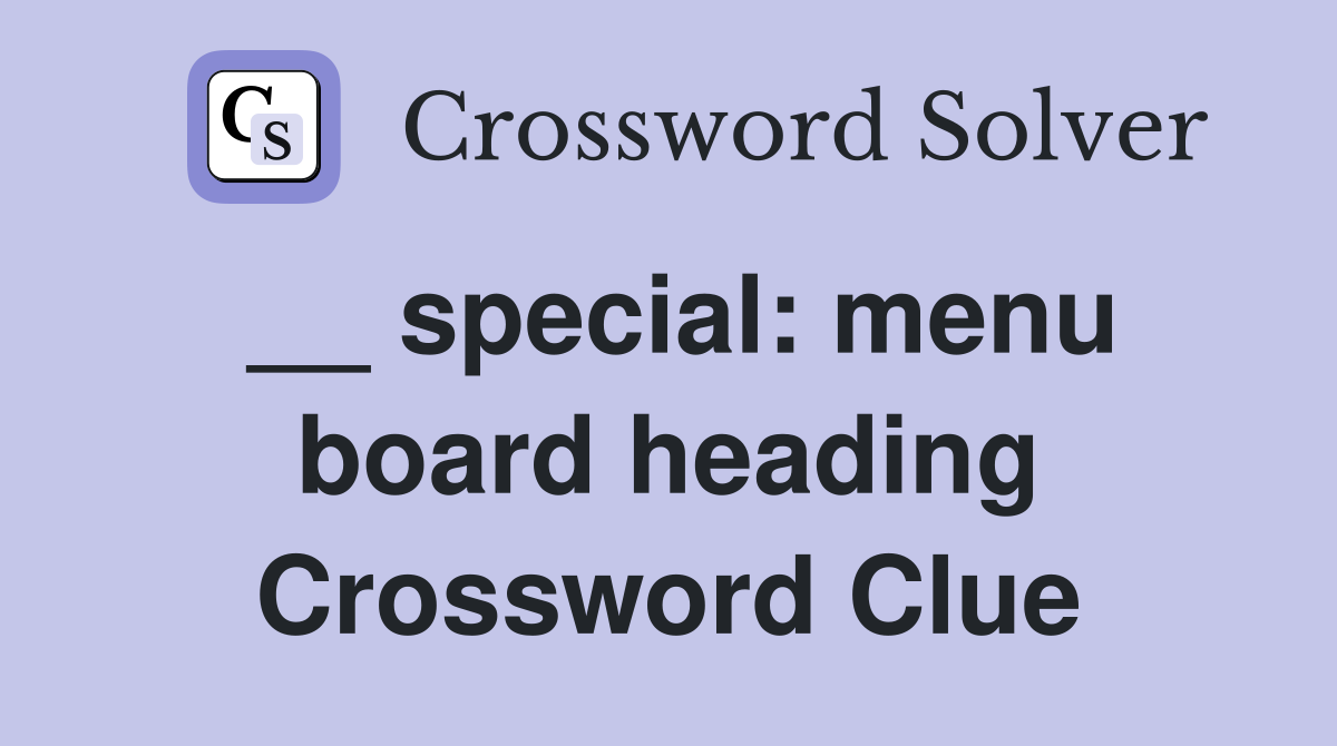 __ special: menu board heading Crossword Clue