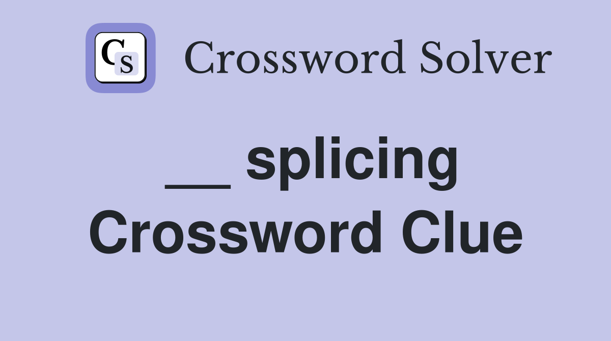 __ splicing Crossword Clue