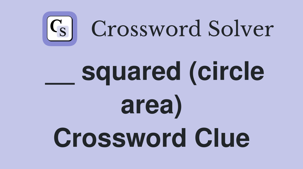 __ squared (circle area) Crossword Clue