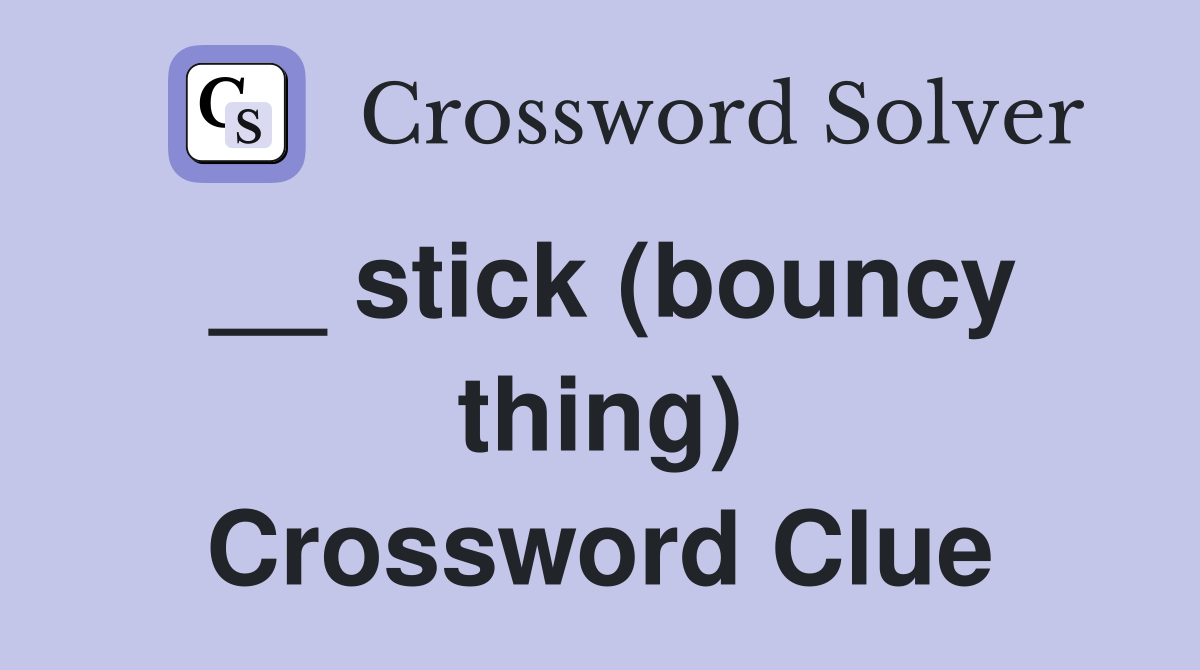 __ stick (bouncy thing) Crossword Clue