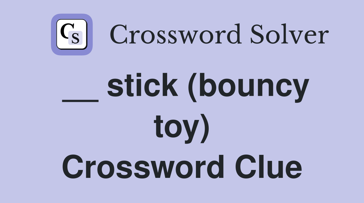 __ stick (bouncy toy) Crossword Clue