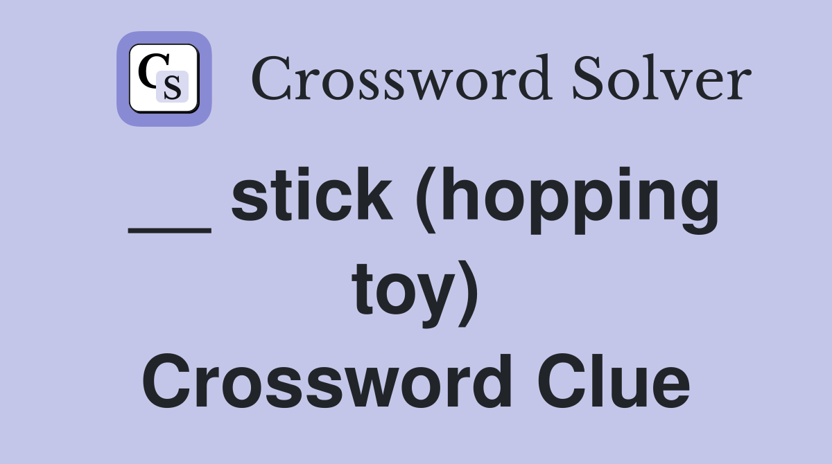 __ stick (hopping toy) Crossword Clue