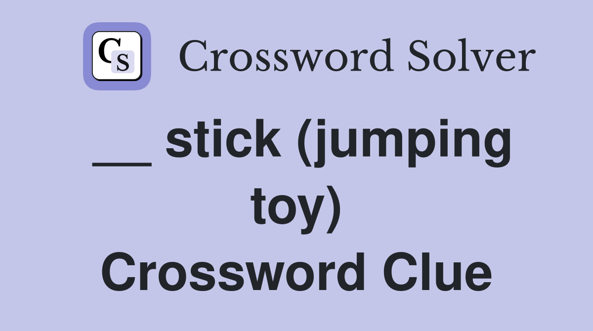 __ stick (jumping toy) Crossword Clue