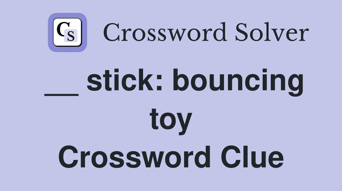 __ stick: bouncing toy Crossword Clue