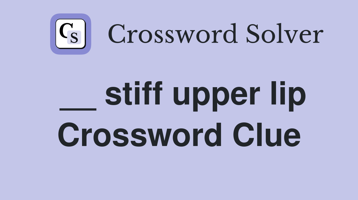 __ stiff upper lip Crossword Clue