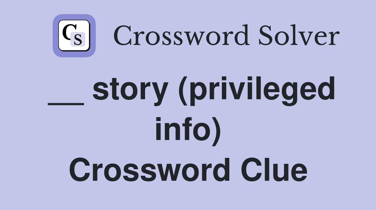 __ story (privileged info) Crossword Clue