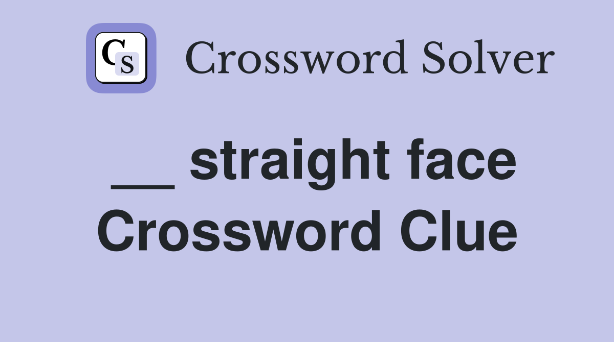 __ straight face Crossword Clue
