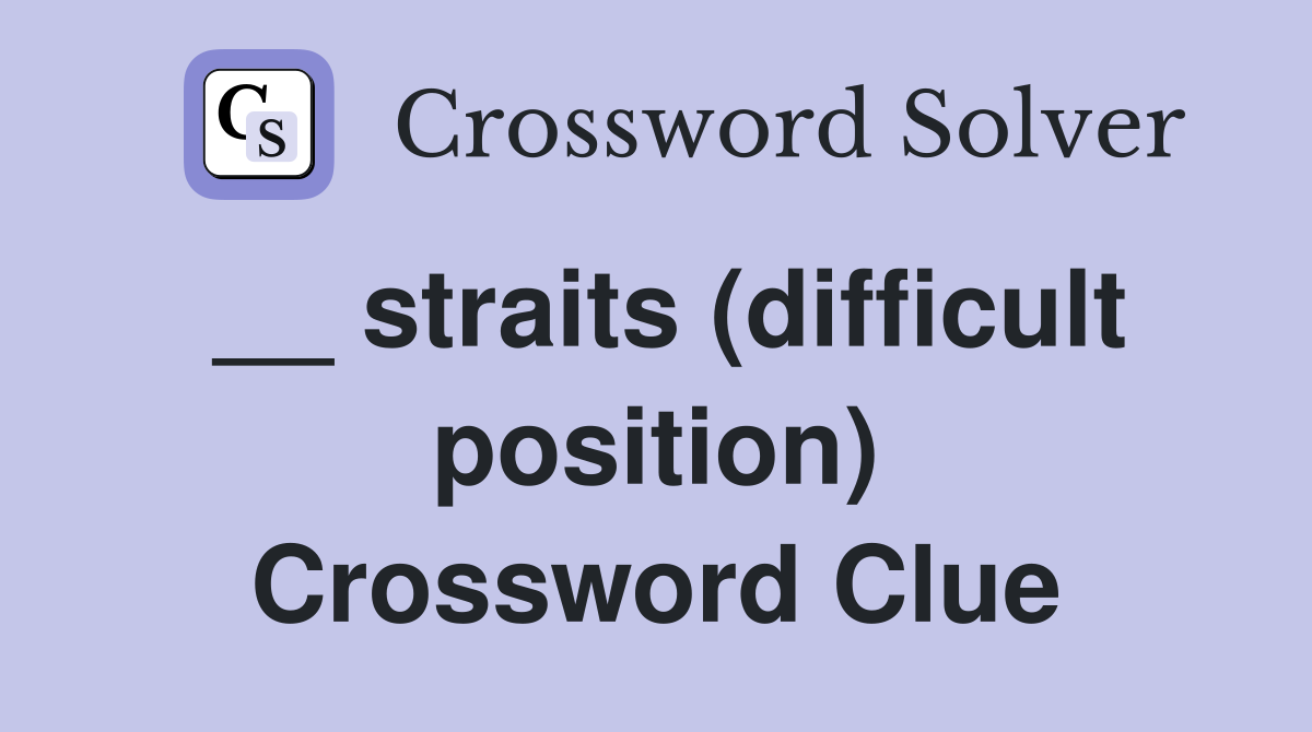 __ straits (difficult position) Crossword Clue