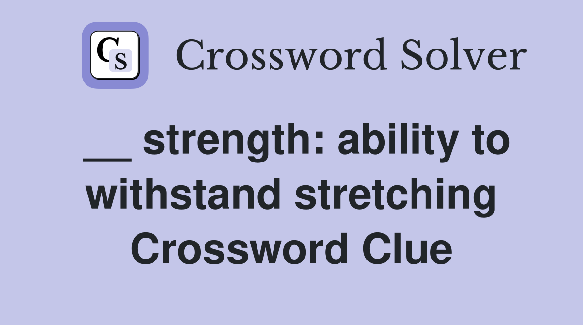 __ strength: ability to withstand stretching Crossword Clue