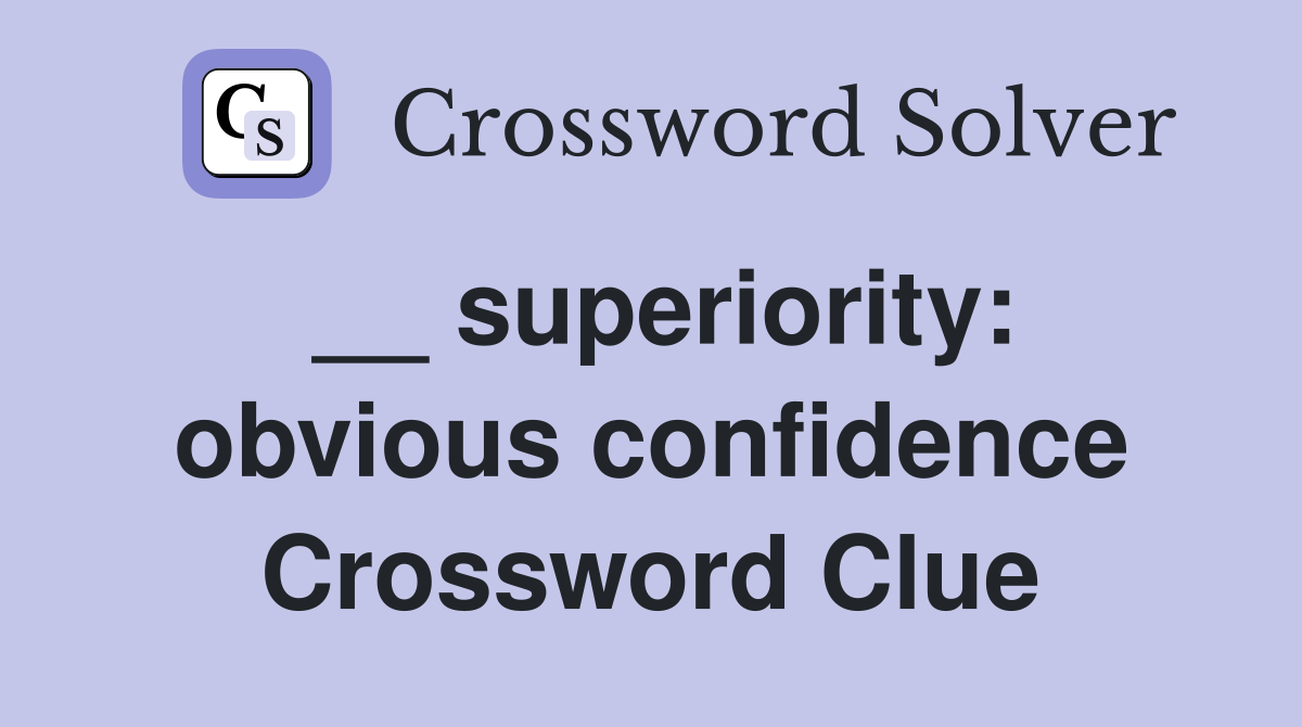 __ superiority: obvious confidence Crossword Clue