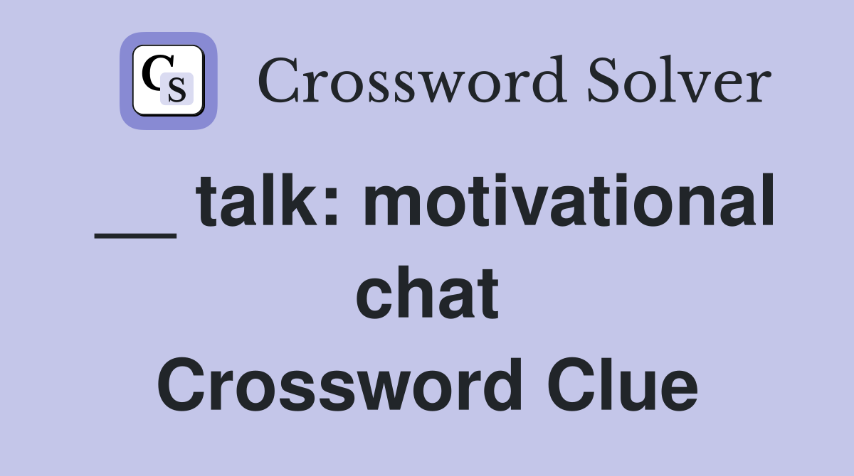 __ talk: motivational chat Crossword Clue