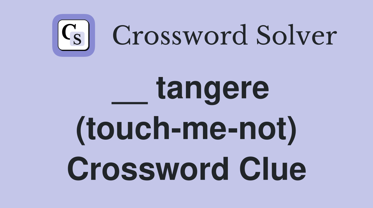 __ tangere (touch-me-not) Crossword Clue