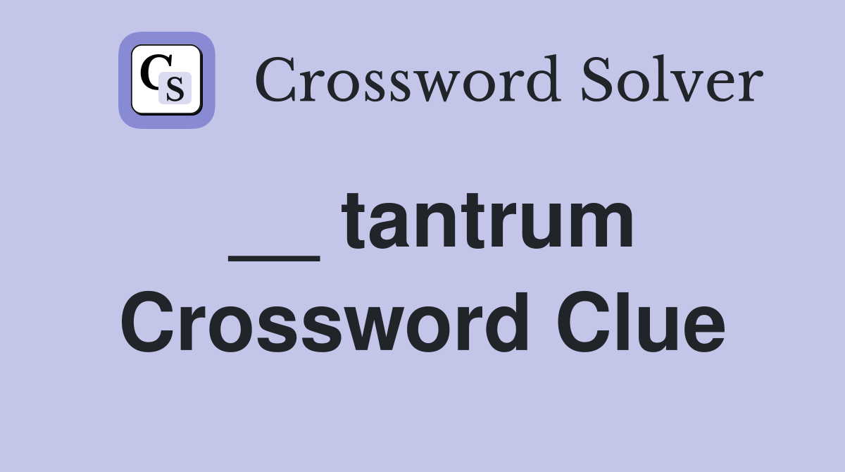 __ tantrum Crossword Clue